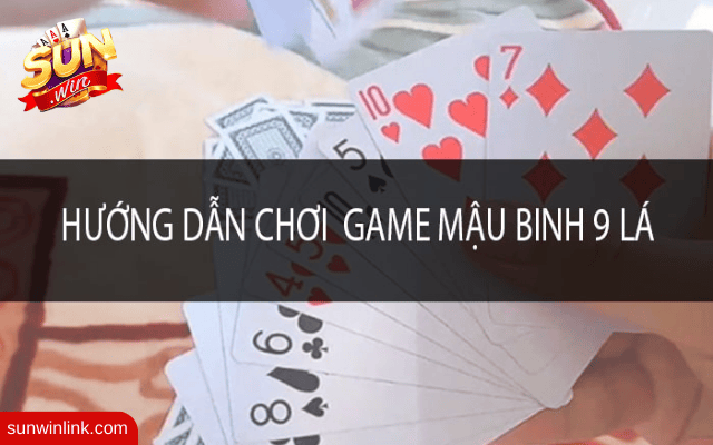 Mậu binh 9 cây và những bí mật chưa từng bật mí cùng Sunwin