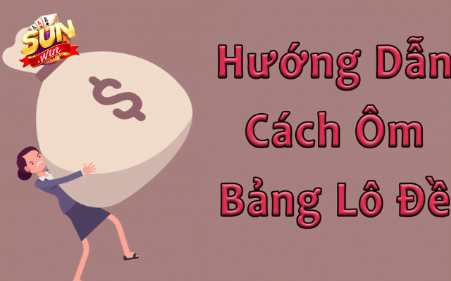 Ôm bảng lô đề là gì? Cách ôm bảng lô đề không bị lỗ ở Sunwin