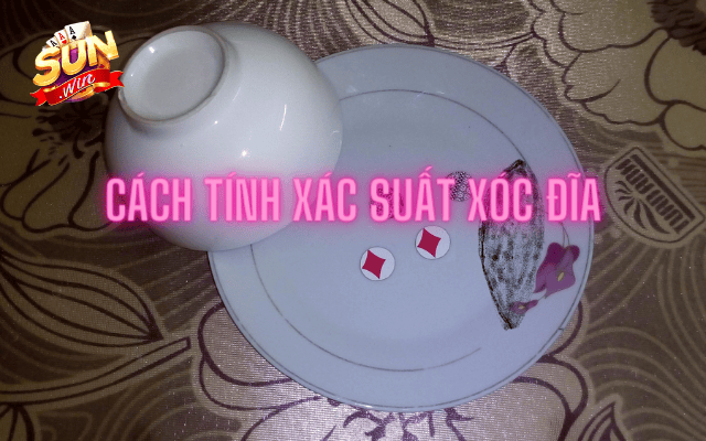 Xác suất xóc đĩa là gì? Cách tính xác suất xóc đĩa ở Sunwin