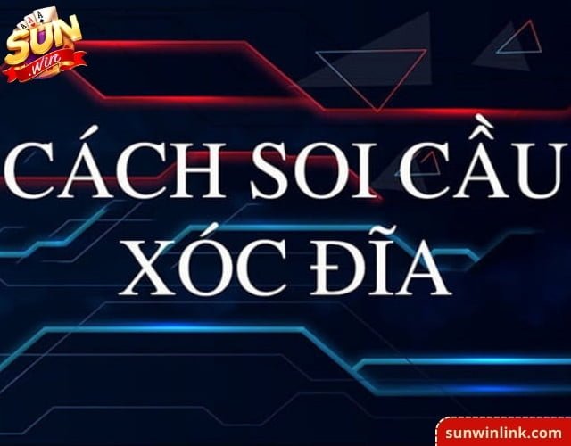 Các cầu xóc đĩa phổ biến và kinh nghiệm soi cầu cùng Sunwin