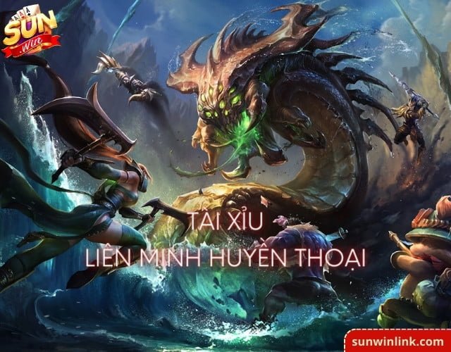 Tài xỉu Liên minh huyền thoại và các cửa cược tại Sunwin