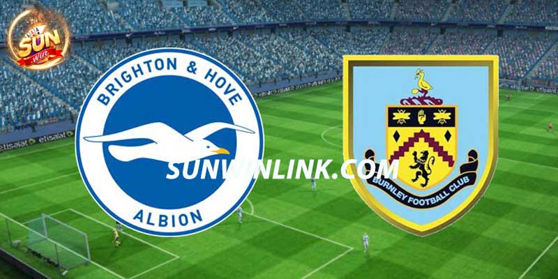 Nhận định phong độ hai đội Brighton vs Burnley