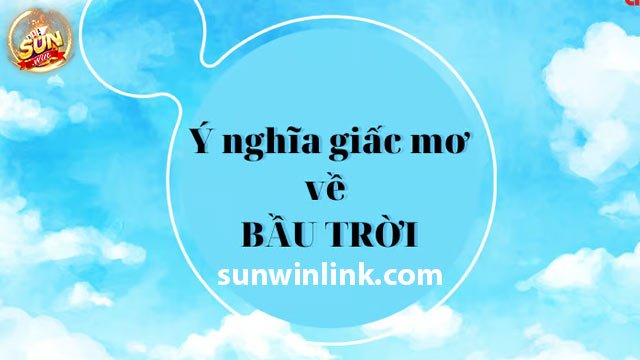 Mơ thấy bầu trời: Ý nghĩa và chốt số đẹp gì