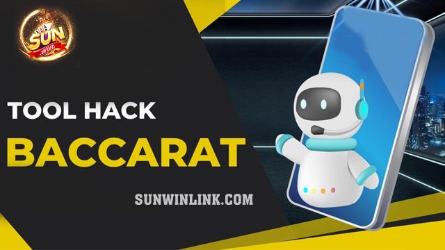 Các loại tool hack baccarat hiệu quả nhất 2024 ở Sunwin