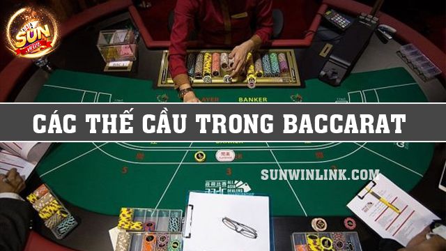 Các thế cầu trong Baccarat - 4 lựa chọn tốt nhất ở Sunwin