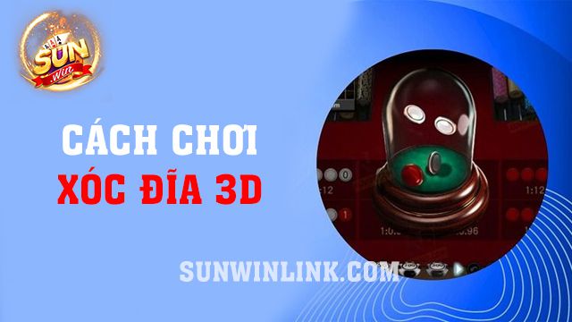 Cách chơi xóc đĩa 3D chắc thắng từ các cao thủ ở Sunwin