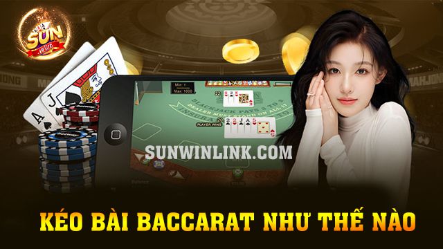 Kéo bài baccarat như thế nào - Thông tin mới nhất ở Sunwin