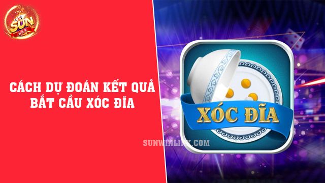 Cách dự đoán kết quả bắt cầu xóc đĩa mới nhất cùng Sunwin