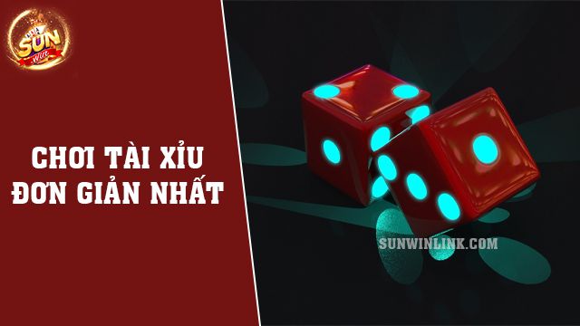 Chơi tài xỉu đơn giản nhất - 3 cách chơi đơn giản ở Sunwin