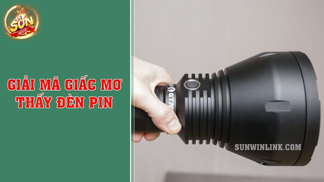 Giải mã giấc mơ thấy đèn pin chuẩn xác đến 100% tại Sunwin