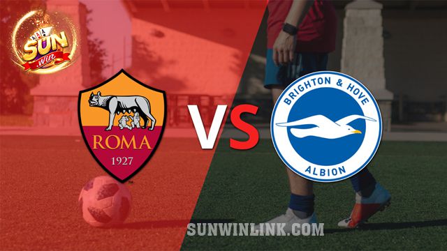 Dự đoán Roma vs Brighton lúc 0h45 ngày 8/3 cùng Sunwin